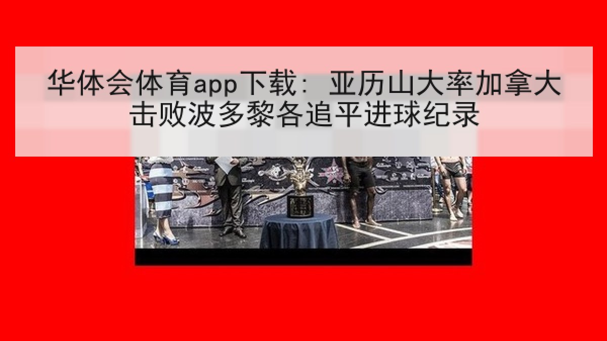 华体会体育app下载: 亚历山大率加拿大击败波多黎各追平进球纪录